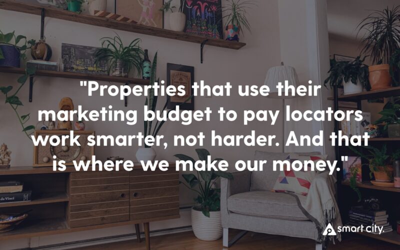 Image of apartment room with text overlay that reads "Properties that use their marketing budget to pay locators work smarter, not harder. And that's where we make our money."